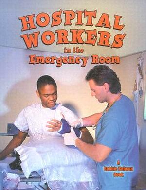 Hospital Workers in the Emergency Room by Bobbie Kalman