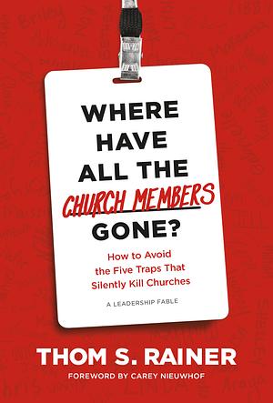 Where Have All the Church Members Gone?: How to Avoid the Five Traps That Silently Kill Churches by Thom S. Rainer