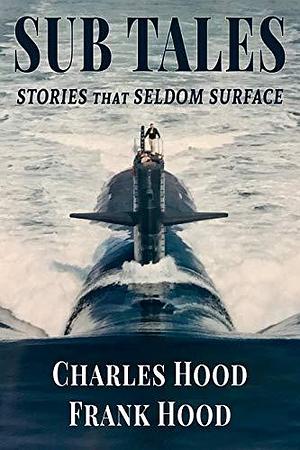 Sub Tales: Stories That Seldom Surface by Frank Hood, Charles Hood, Charles Hood