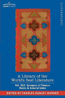 A Library of the World's Best Literature - Ancient and Modern - Vol.XLV (Forty-Five Volumes); Synopses of Famous Books & General Index by Charles Dudley Warner