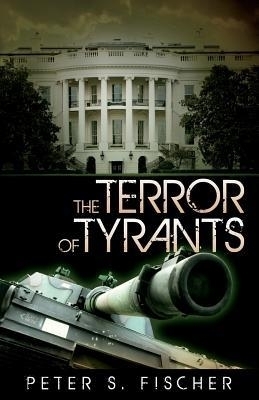 The Terror of Tyrants by Peter S. Fischer