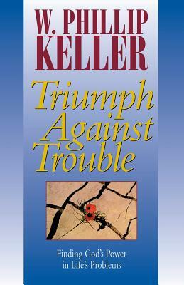 Triumph Against Trouble by W. Phillip Keller