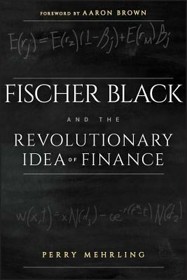Fischer Black and the Revolutionary Idea of Finance by Perry Mehrling