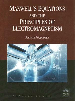Maxwell's Equations and the Principles of Electromagnetism by Richard Fitzpatrick