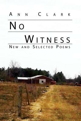 No Witness: New and Selected Poems by Ann Clark