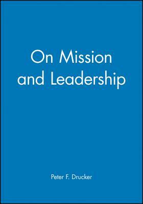 On Mission and Leadership: A Leader to Leader Guide by 