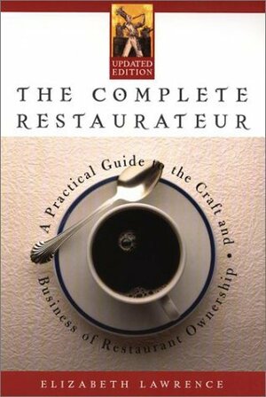 The Complete Restaurateur: A Practical Guide to the Craft and Business of Restaurant Ownership by Elizabeth Lawrence