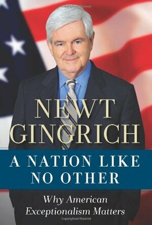 A Nation Like No Other: Why American Exceptionalism Matters by Newt Gingrich