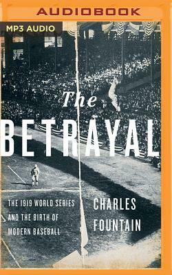 The Betrayal: The 1919 World Series and the Birth of Modern Baseball by Charles Fountain