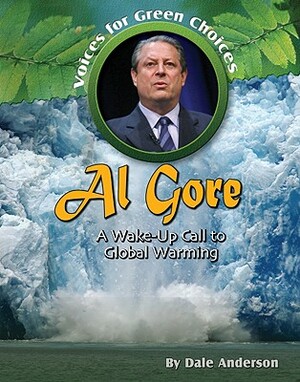 Al Gore: A Wake-Up Call to Global Warming by Dale Anderson