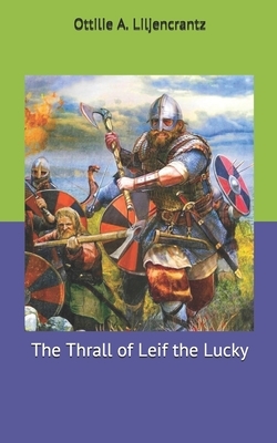 The Thrall of Leif the Lucky by Ottilie A. Liljencrantz