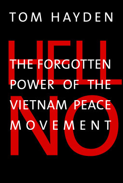 Hell No: The Forgotten Power of the Vietnam Peace Movement by Tom Hayden