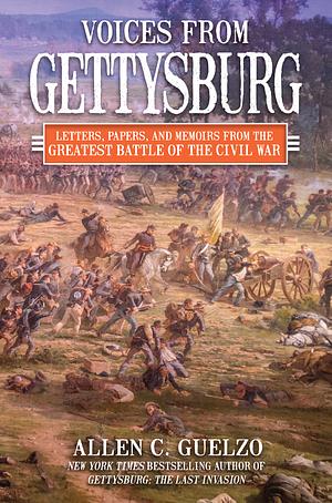 Voices from Gettysburg: Letters, Papers, and Memoirs from the Greatest Battle of the Civil War by Allen C. Guelzo