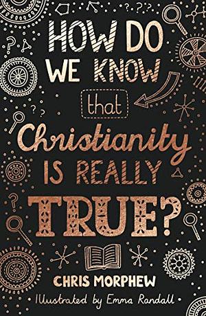 How Do We Know Christianity Is Really True? by Chris Morphew