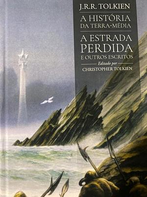 A Estrada Perdida e Outros Escritos by J.R.R. Tolkien, Christopher Tolkien