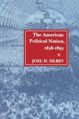 The American Political Nation, 1838-1893 by Joel H. Silbey