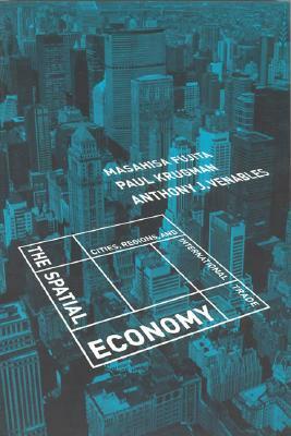 The Spatial Economy: Cities, Regions, and International Trade by Anthony J. Venables, Paul Krugman, Masahisa Fujita
