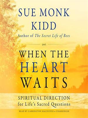 When the Heart Waits: Spiritual Direction for Life's Sacred Questions by Sue Monk Kidd