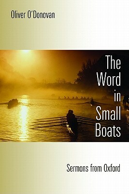 The Word in Small Boats: Sermons from Oxford by Oliver O'Donovan