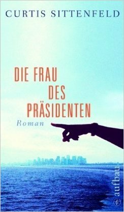 Die Frau des Präsidenten by Curtis Sittenfeld