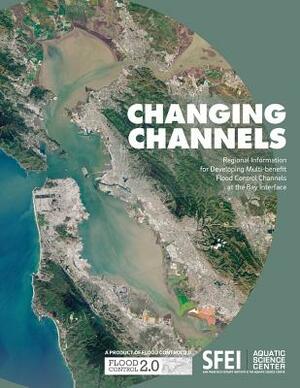 Changing Channels: Regional Information for Developing Multi-Benefit Flood Control Channels at the Bay Interface. by Scott Dusterhoff, Sarah Pearce, Lester McKee