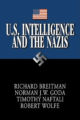U.S. Intelligence and the Nazis by Norman J.W. Goda, Robert Wolfe, Timothy Naftali