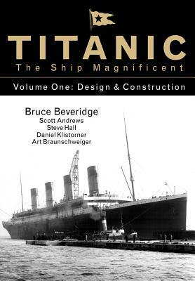 Titanic the Ship Magnificent Vol 1: Design & Construction by Bruce Beveridge, Scott Andrews, Steve Hall
