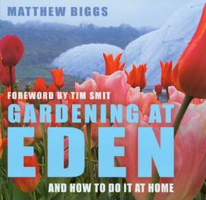 Gardening at Eden: And How to Do It at Home by Matthew Biggs