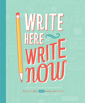 Write Here Write Now by Nicole LaRue, Naomi Davis Lee