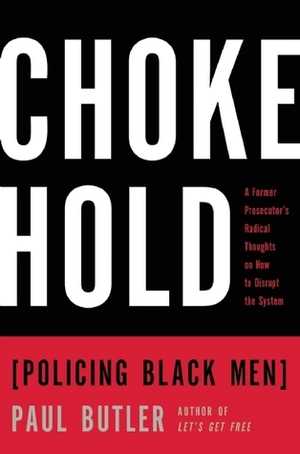 Chokehold: Policing Black Men by Paul Butler