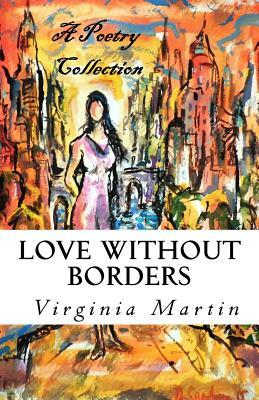 Love Without Borders: A Poetry Collection from the Heart by Virginia Martin