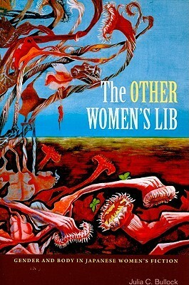 The Other Women's Lib: Gender and Body in Japanese Women's Fiction by Julia C. Bullock