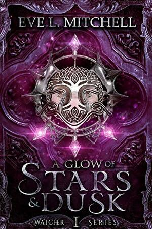 A Glow of Stars & Dusk : The Watcher Series by Eve L. Mitchell