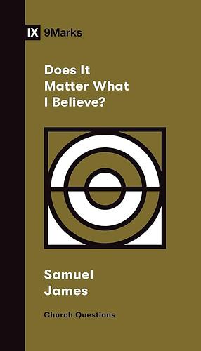 Does It Matter What I Believe? by Samuel James