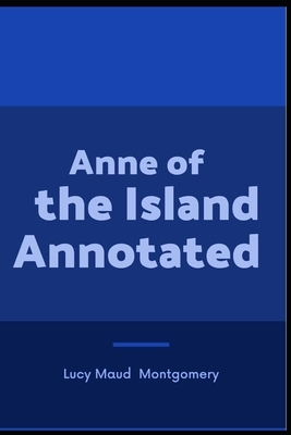 Anne of the Island Annotated by L.M. Montgomery