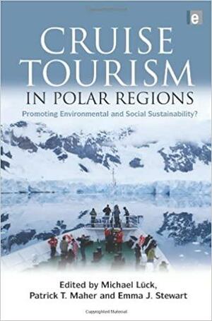 Cruise Tourism in Polar Regions: Promoting Environmental and Social Sustainability? by Patrick Timothy Maher, Michael Lück, Emma Julie Stewart