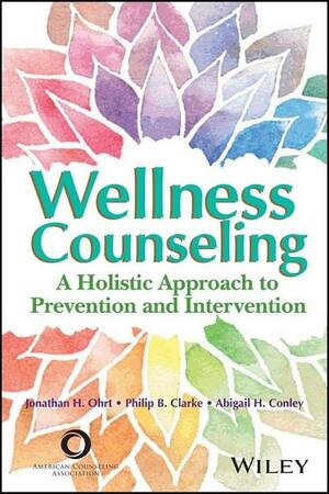 Wellness Counseling: A Holistic Approach to Prevention and Intervention by Jonathan Ohrt, Abigail Holland Conley, Philip Clarke
