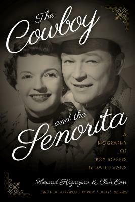 The Cowboy and the Senorita: A Biography of Roy Rogers and Dale Evans by Chris Enss, Howard Kazanjian