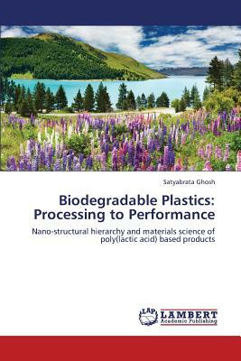 Biodegradable Plastics: Processing to Performance by Ghosh Satyabrata