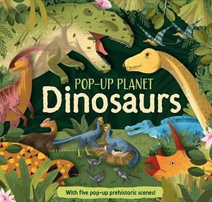 Pop-Up Planet: Dinosaurs by William Potter