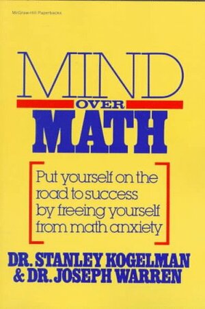 Mind Over Math: Put Yourself on the Road to Success by Freeing Yourself from Math Anxiety by Stanley Kogelman