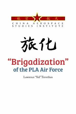 Brigadization of the PLA Air Force by Lawrence "Sid" Trevethan