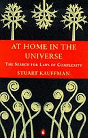 At Home in the Universe: The Search for Laws of Self-organisation and Complexity by Stuart A. Kauffman