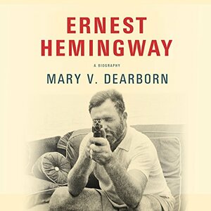 Ernest Hemingway: A Biography by Mary V. Dearborn