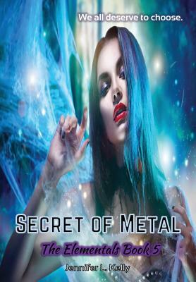Secret of Metal: The Elementals Book 5 by Jennifer L. Kelly