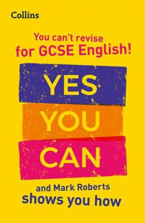 You can't revise for GCSE 9-1 English! Yes you can, and Mark Roberts shows you how: For the 2020 Autumn & 2021 Summer Exams by Mark Roberts, Collins GCSE