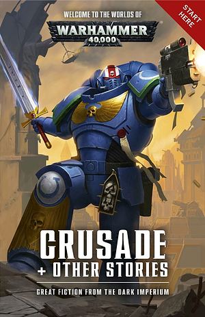 Crusade + Other Stories by Gav Thorpe, Dan Abnett, Joshua Reynolds, Steve Parker, James Swallow, John French, David Annandale, L.J. Goulding, Andy Clark, Peter Fehervari, Aaron Dembski-Bowden, Robbie MacNiven