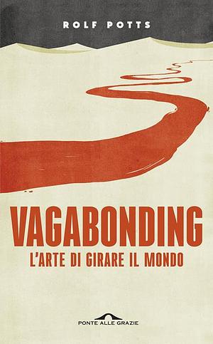 Vagabonding. L'arte di girare il mondo. Nuova ediz. by Rolf Potts