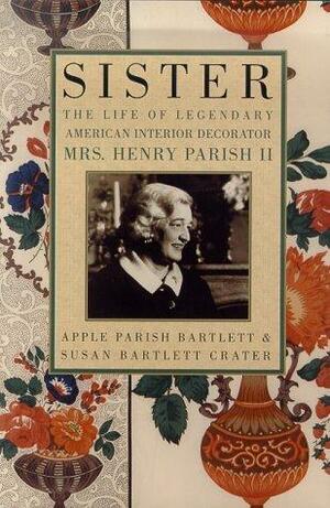 Sister: The Life of the Legendary American Interior Decorator Mrs. Henry Parish II by Susan Bartlett Crater, Deborah Dalfonso, Apple Parish Bartlett