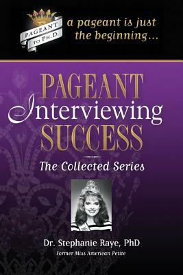 Pageant Interviewing Success: The Collected Series by Stephanie Raye